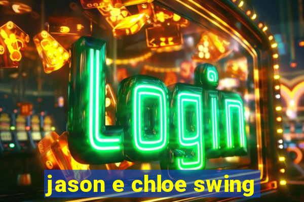 jason e chloe swing